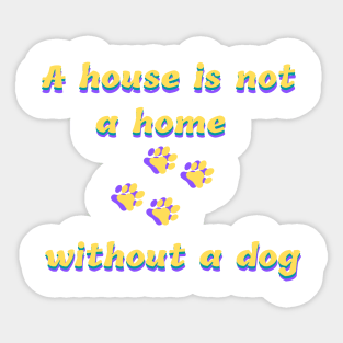 a house is not a home without a dog Sticker